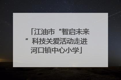 江油市“智启未来”科技关爱活动走进河口镇中心小学