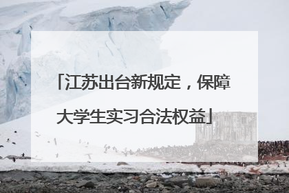 江苏出台新规定，保障大学生实习合法权益