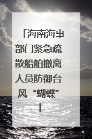 海南海事部门紧急疏散船舶撤离人员防御台风“蝴蝶”