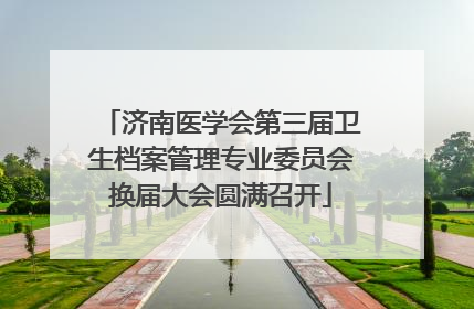 济南医学会第三届卫生档案管理专业委员会换届大会圆满召开