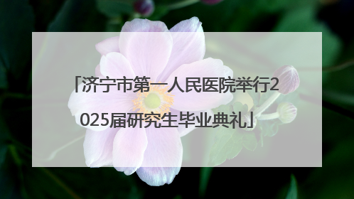济宁市第一人民医院举行2025届研究生毕业典礼