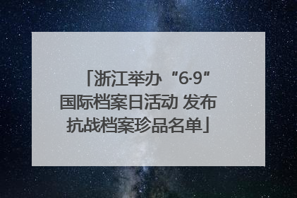 浙江举办“6·9”国际档案日活动 发布抗战档案珍品名单