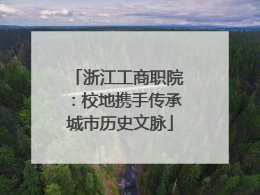 浙江工商职院：校地携手传承城市历史文脉