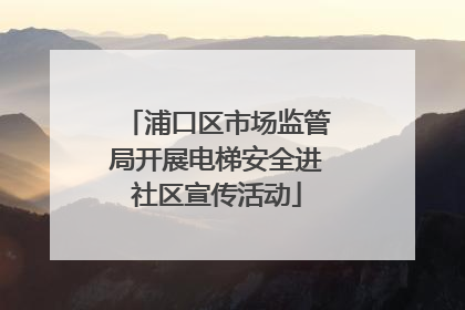 浦口区市场监管局开展电梯安全进社区宣传活动