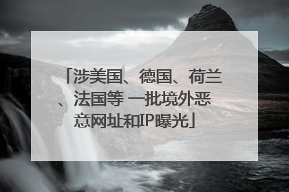涉美国、德国、荷兰、法国等 一批境外恶意网址和IP曝光
