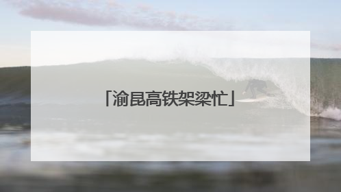 渝昆高铁架梁忙