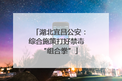 湖北宜昌公安：综合施策打好禁毒“组合拳”