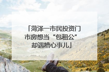 菏泽一市民投资门市房想当“包租公” 却遇糟心事儿