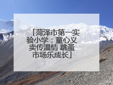 菏泽市第一实验小学：童心义卖传温情 跳蚤市场乐成长