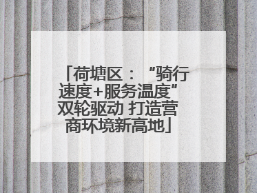 荷塘区：“骑行速度+服务温度”双轮驱动 打造营商环境新高地