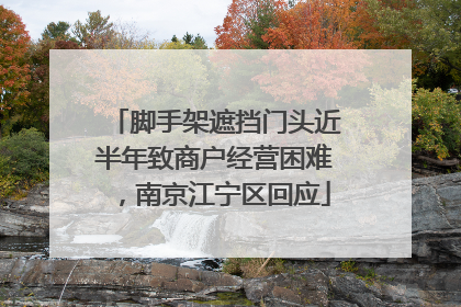 脚手架遮挡门头近半年致商户经营困难，南京江宁区回应