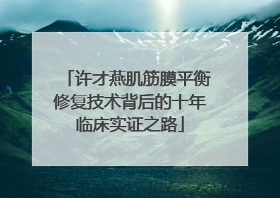 许才燕肌筋膜平衡修复技术背后的十年临床实证之路