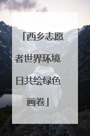 西乡志愿者世界环境日共绘绿色画卷