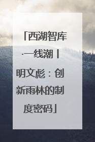 西湖智库·一线潮丨明文彪：创新雨林的制度密码