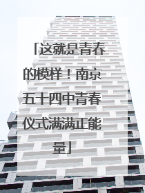 这就是青春的模样！南京五十四中青春仪式满满正能量