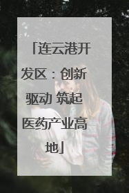 连云港开发区：创新驱动 筑起医药产业高地