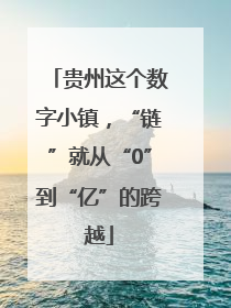 贵州这个数字小镇，“链”就从“0”到“亿”的跨越
