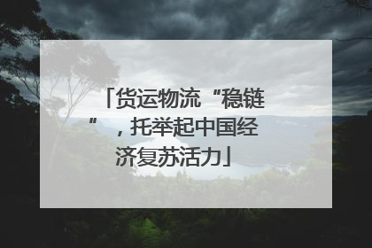 货运物流“稳链”，托举起中国经济复苏活力