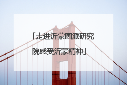 走进沂蒙画派研究院感受沂蒙精神
