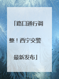 路口通行调整！西宁交警最新发布