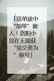 送单途中“加单”救人！洛阳小哥在无锡获“见义勇为”称号