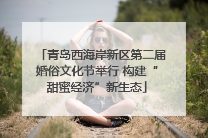 青岛西海岸新区第二届婚俗文化节举行 构建“甜蜜经济”新生态