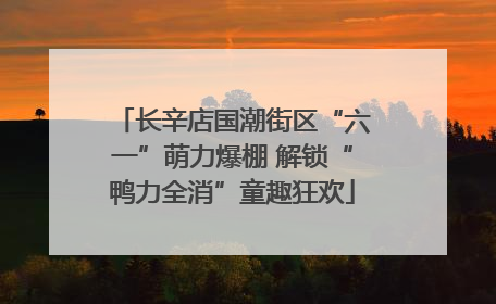 长辛店国潮街区“六一”萌力爆棚 解锁“鸭力全消”童趣狂欢