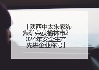 陕西中太朱家峁煤矿荣获榆林市2024年安全生产先进企业称号