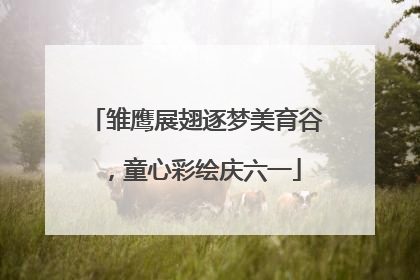雏鹰展翅逐梦美育谷，童心彩绘庆六一
