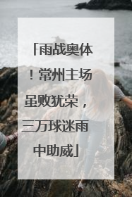 雨战奥体！常州主场虽败犹荣，三万球迷雨中助威