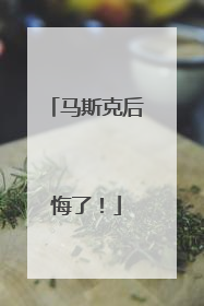 马斯克后悔了！