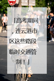 高考期间，连云港市区这些路段临时交通管制！