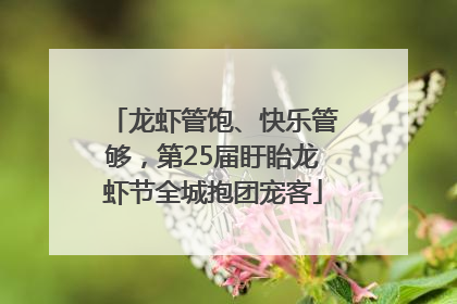 龙虾管饱、快乐管够，第25届盱眙龙虾节全城抱团宠客