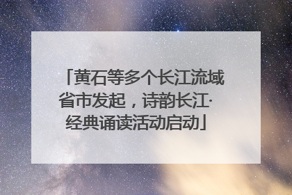 黄石等多个长江流域省市发起，诗韵长江·经典诵读活动启动