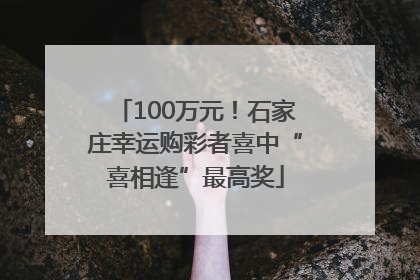 100万元！石家庄幸运购彩者喜中“喜相逢”最高奖