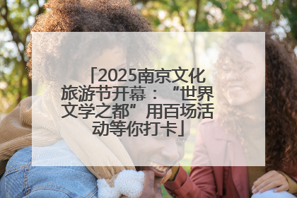 2025南京文化旅游节开幕：“世界文学之都”用百场活动等你打卡