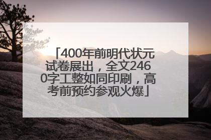 400年前明代状元试卷展出，全文2460字工整如同印刷，高考前预约参观火爆