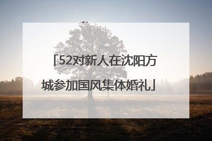 52对新人在沈阳方城参加国风集体婚礼