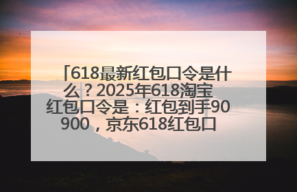 618最新红包口令是什么？2025年618淘宝红包口令是：红包到手90900，京东618红包口令是：红包到手798