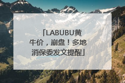 LABUBU黄牛价，崩盘！多地消保委发文提醒